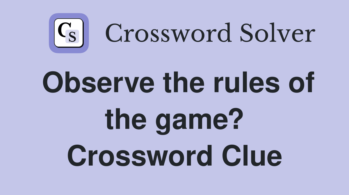 Observe the rules of the game? Crossword Clue