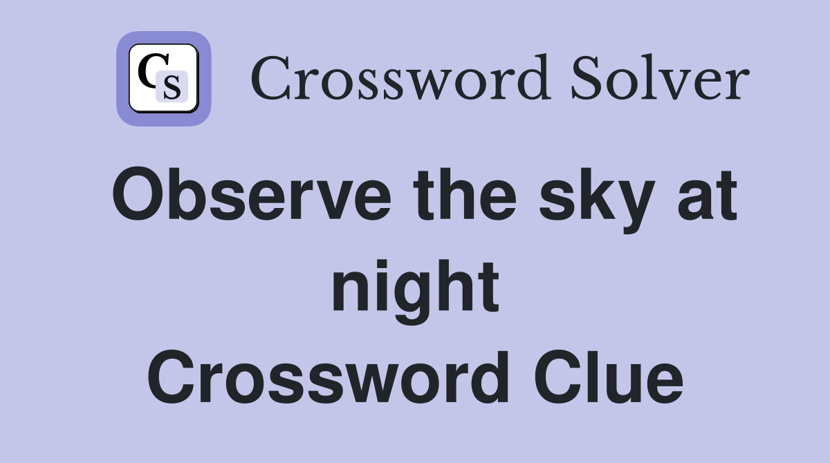 Observe the sky at night Crossword Clue
