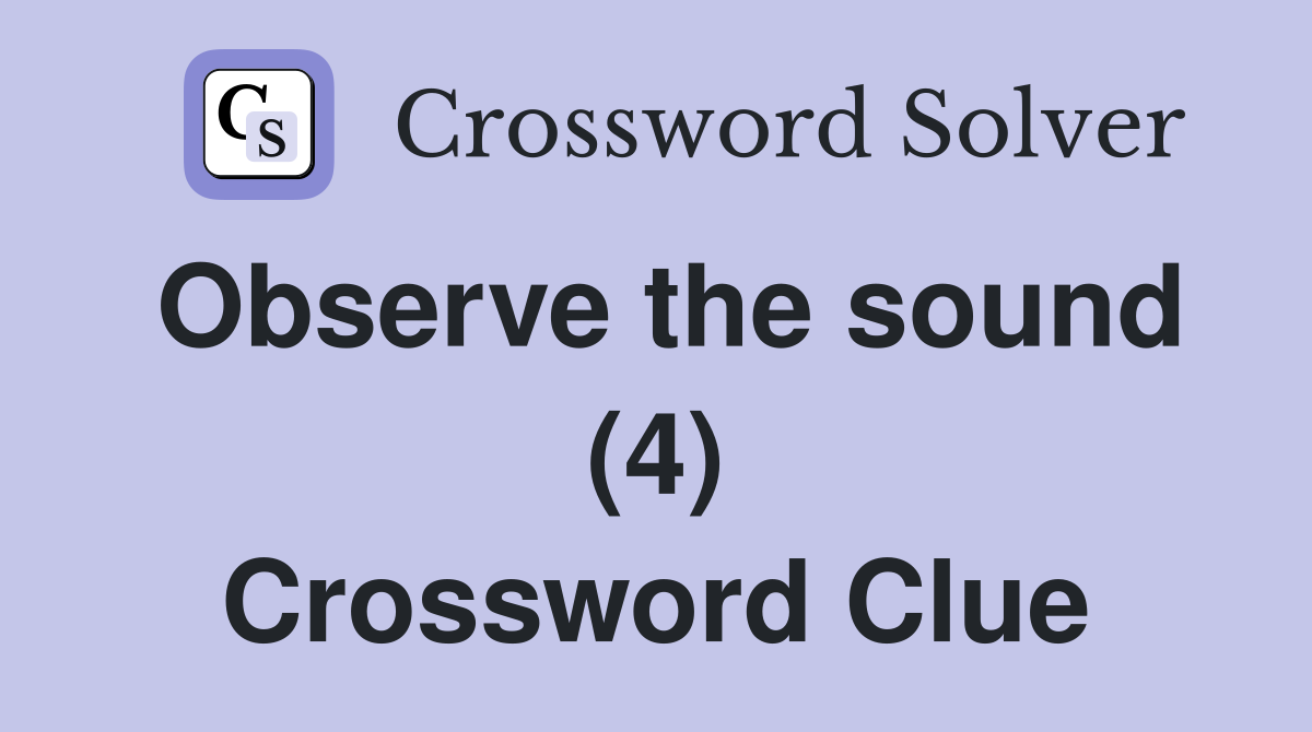 Observe the sound (4) Crossword Clue