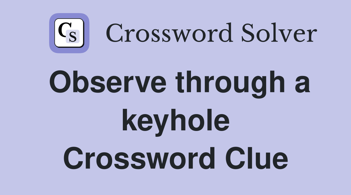 Observe through a keyhole Crossword Clue
