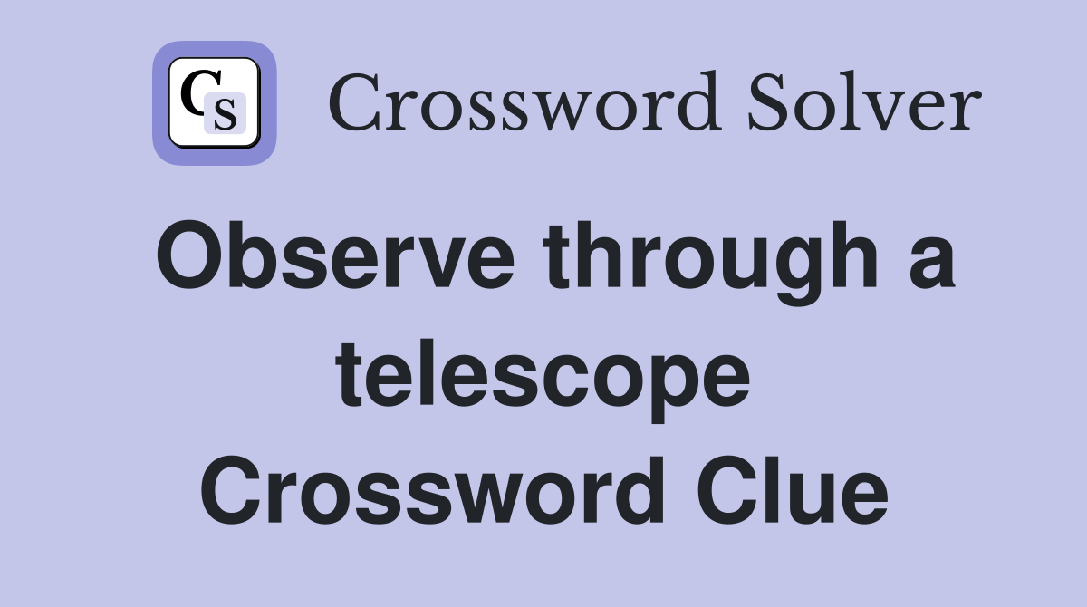 Observe through a telescope Crossword Clue