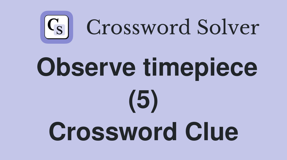 Observe timepiece (5) Crossword Clue