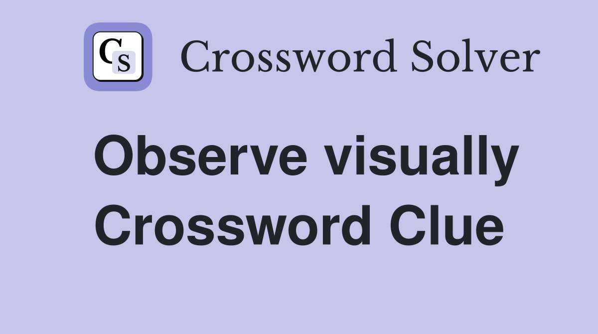 Observe visually Crossword Clue