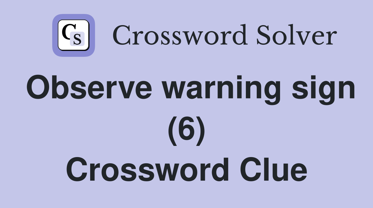 Observe warning sign (6) Crossword Clue