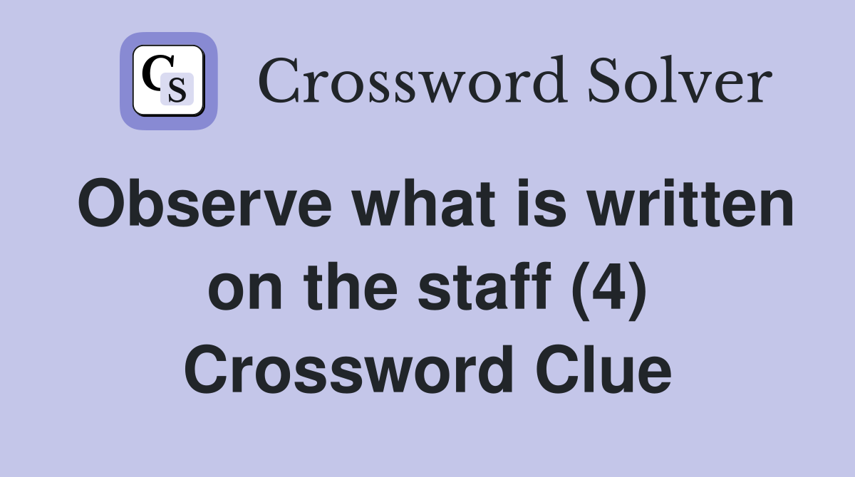 Observe what is written on the staff (4) Crossword Clue