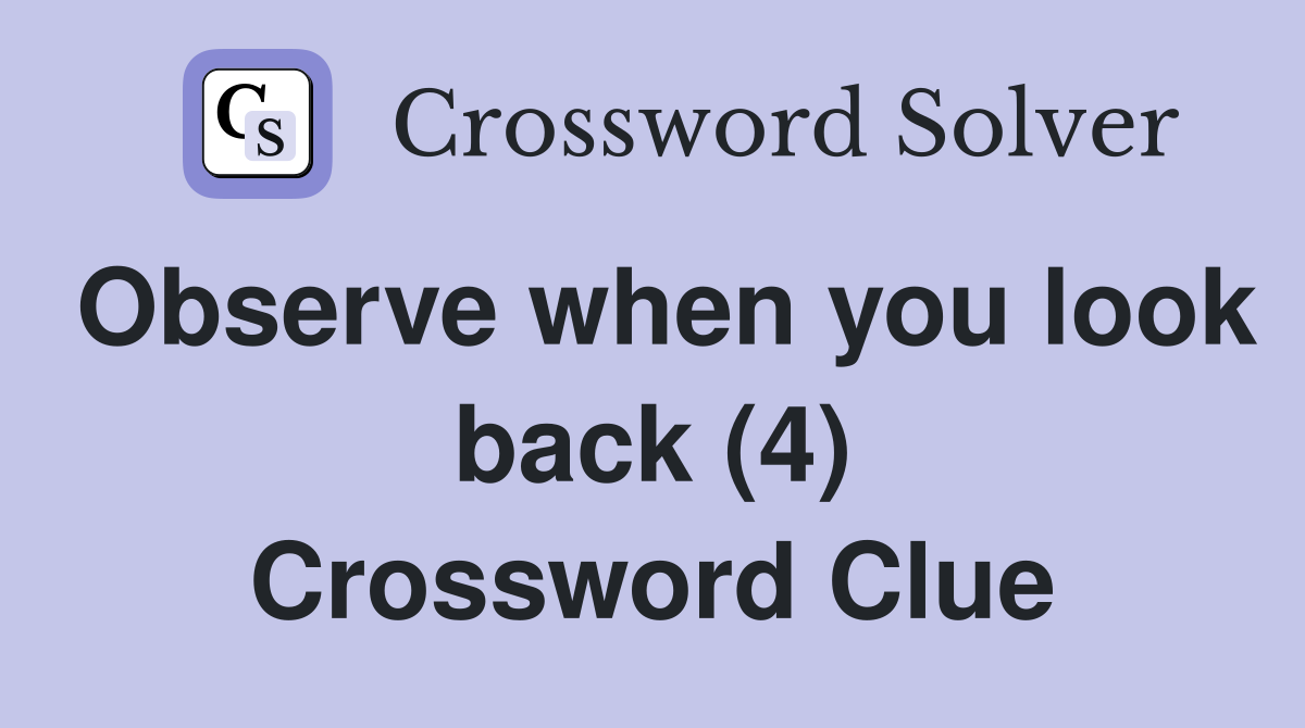 Observe when you look back (4) Crossword Clue