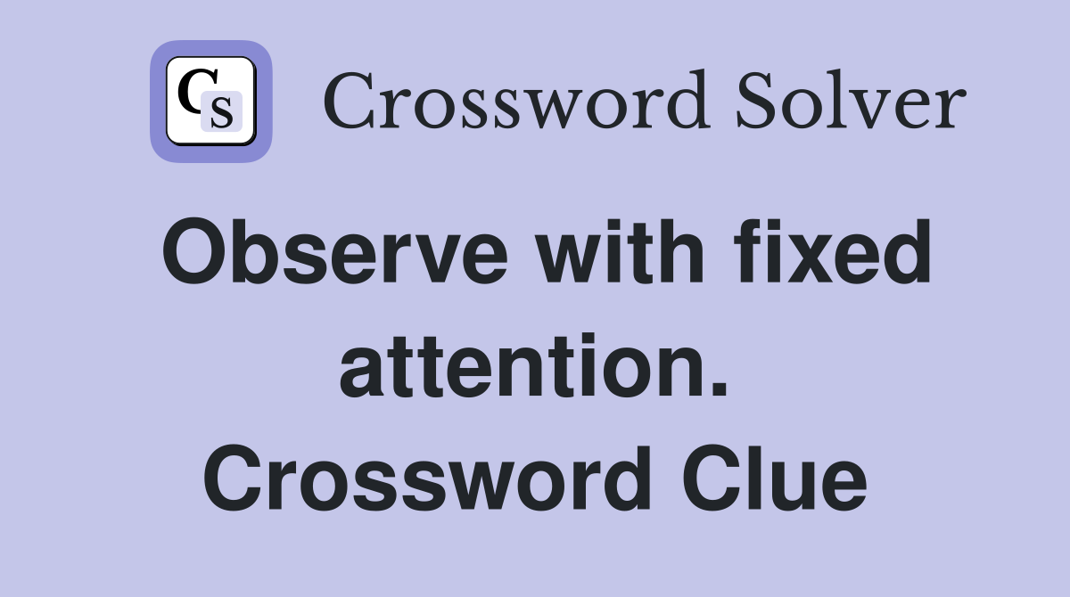 Observe with fixed attention. Crossword Clue
