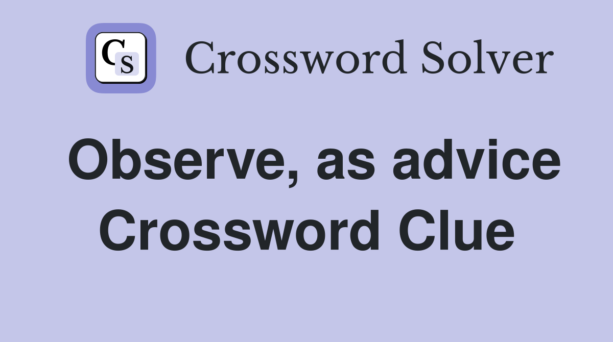 Observe, as advice Crossword Clue