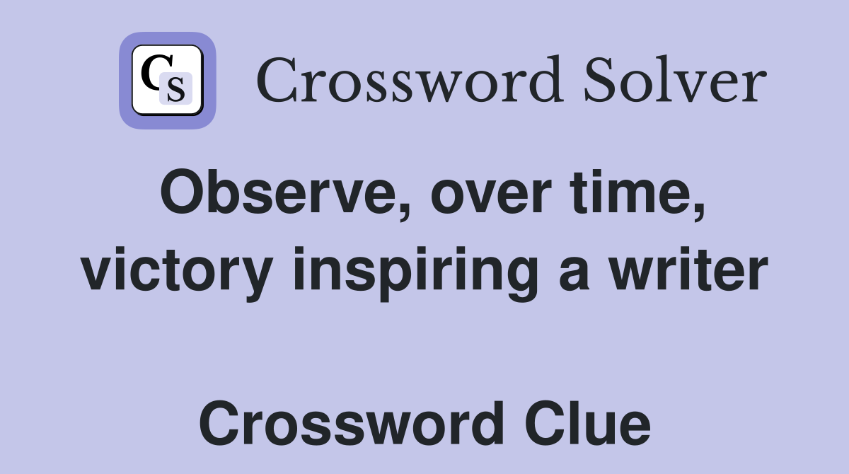 Observe, over time, victory inspiring a writer  Crossword Clue