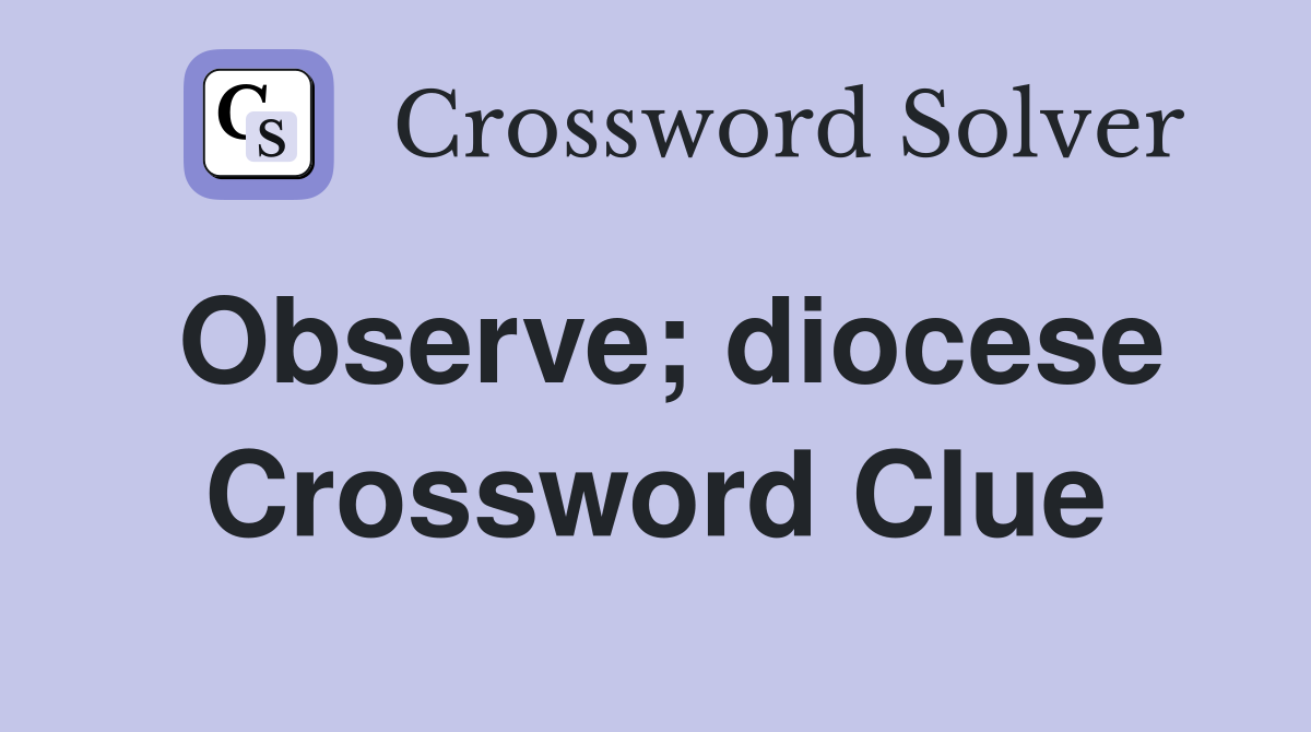 Observe; diocese Crossword Clue