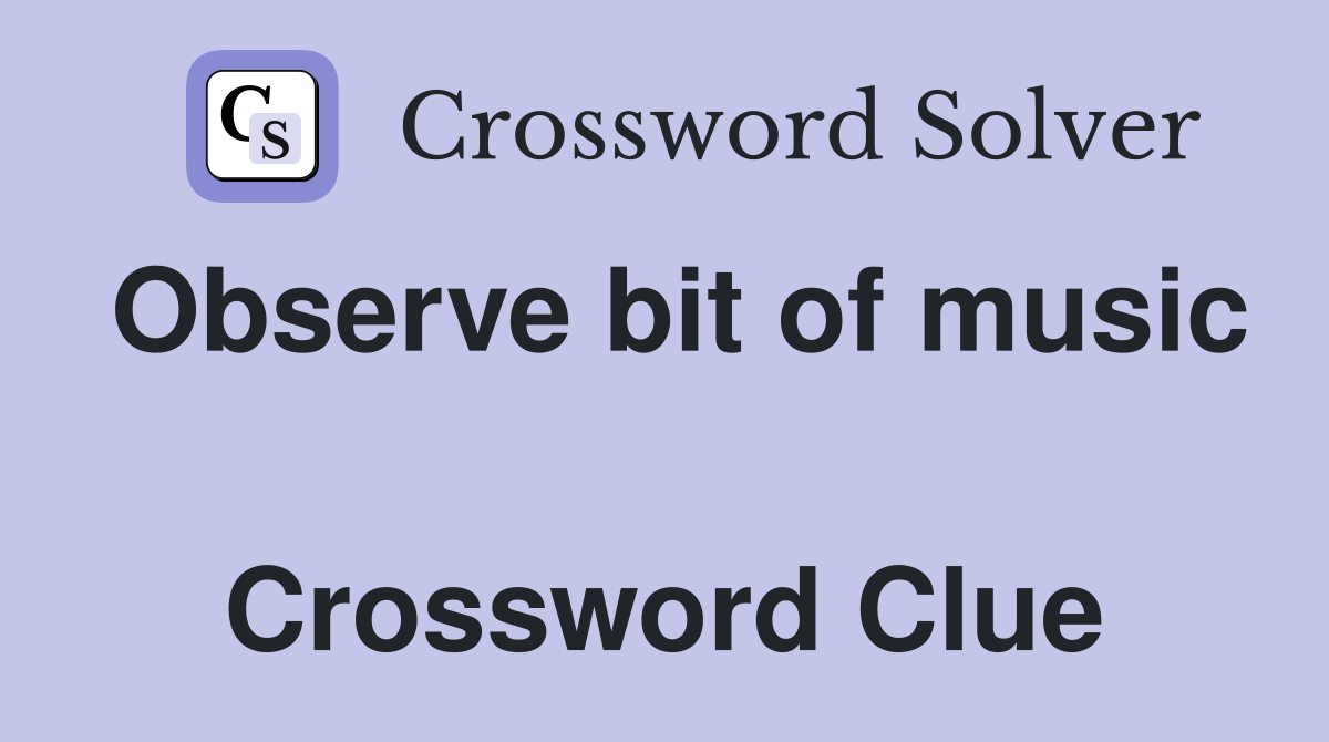 Observe bit of music  Crossword Clue