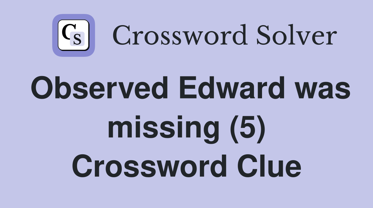 Observed Edward was missing (5) Crossword Clue