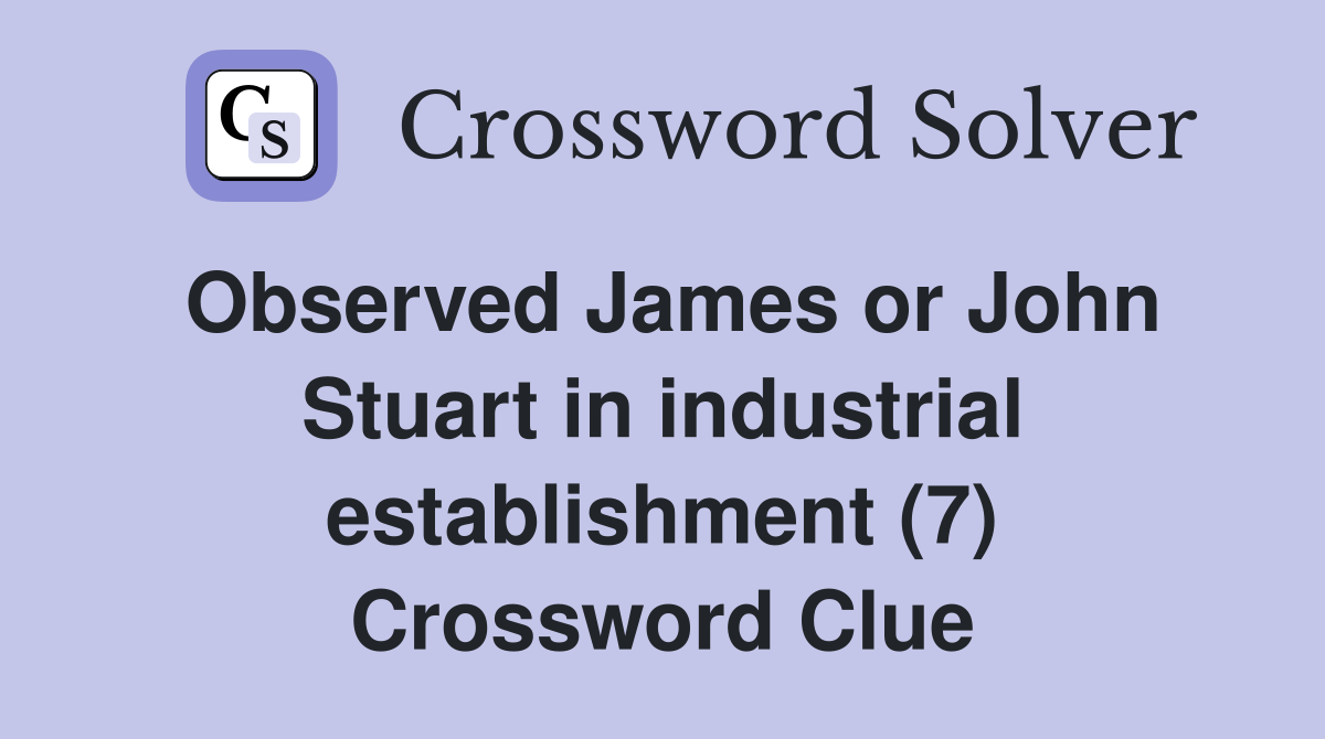 Observed James or John Stuart in industrial establishment (7) Crossword Clue