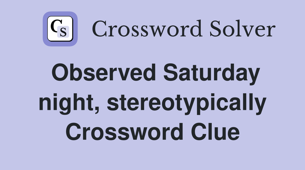 Observed Saturday night, stereotypically Crossword Clue