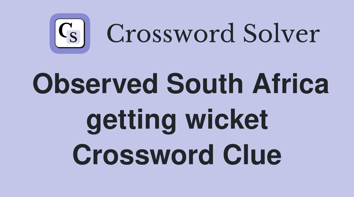 Observed South Africa getting wicket Crossword Clue