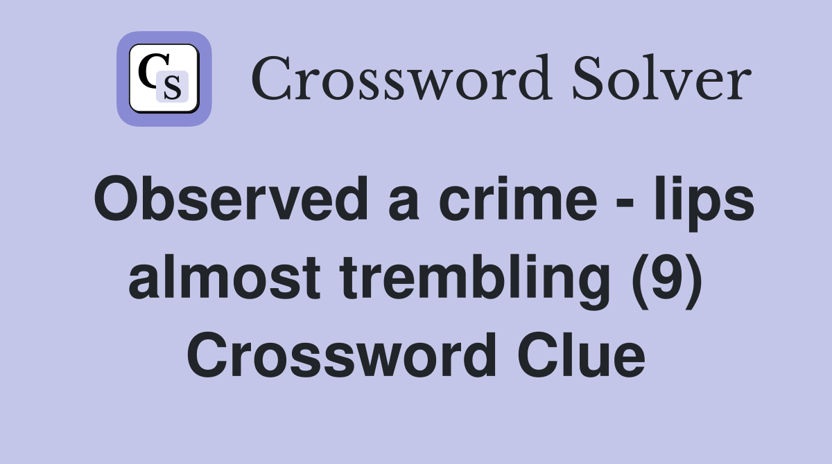 Observed a crime - lips almost trembling (9) Crossword Clue