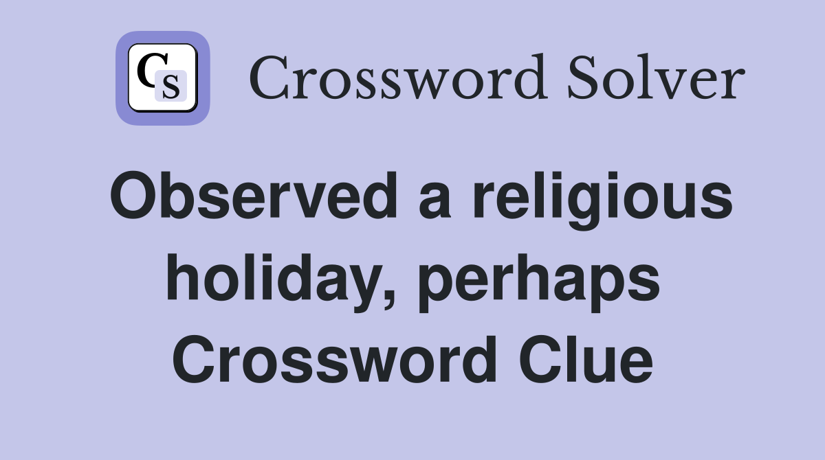Observed a religious holiday, perhaps Crossword Clue