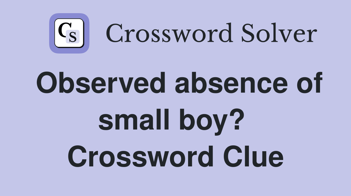 Observed absence of small boy?  Crossword Clue