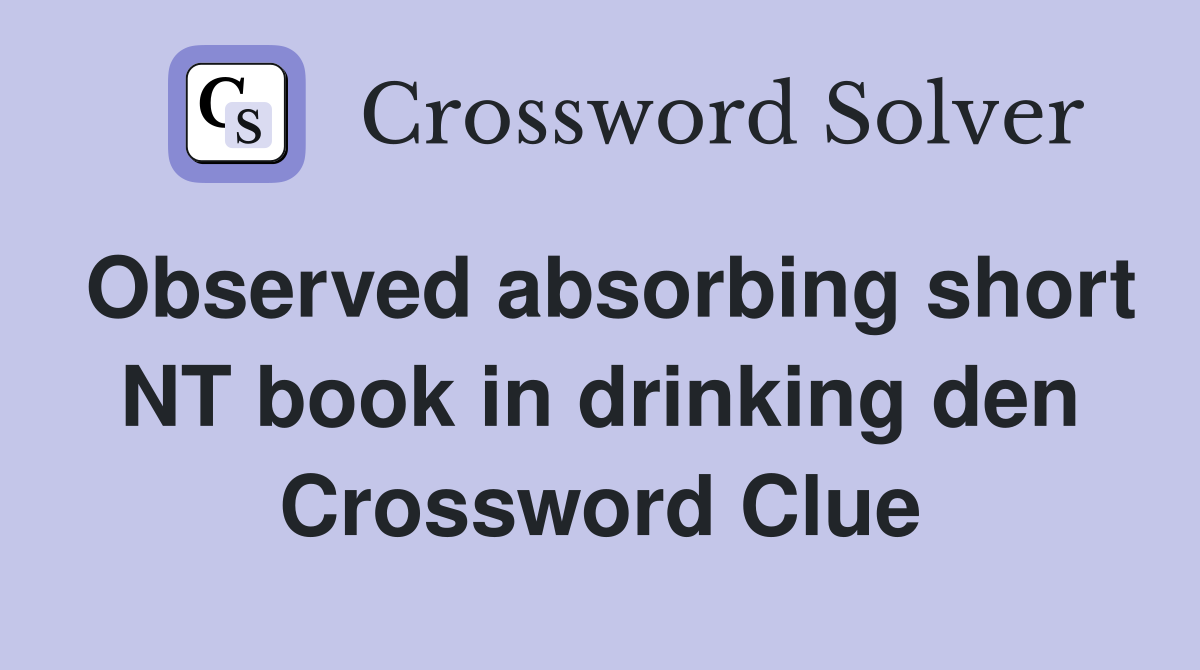 Observed absorbing short NT book in drinking den Crossword Clue