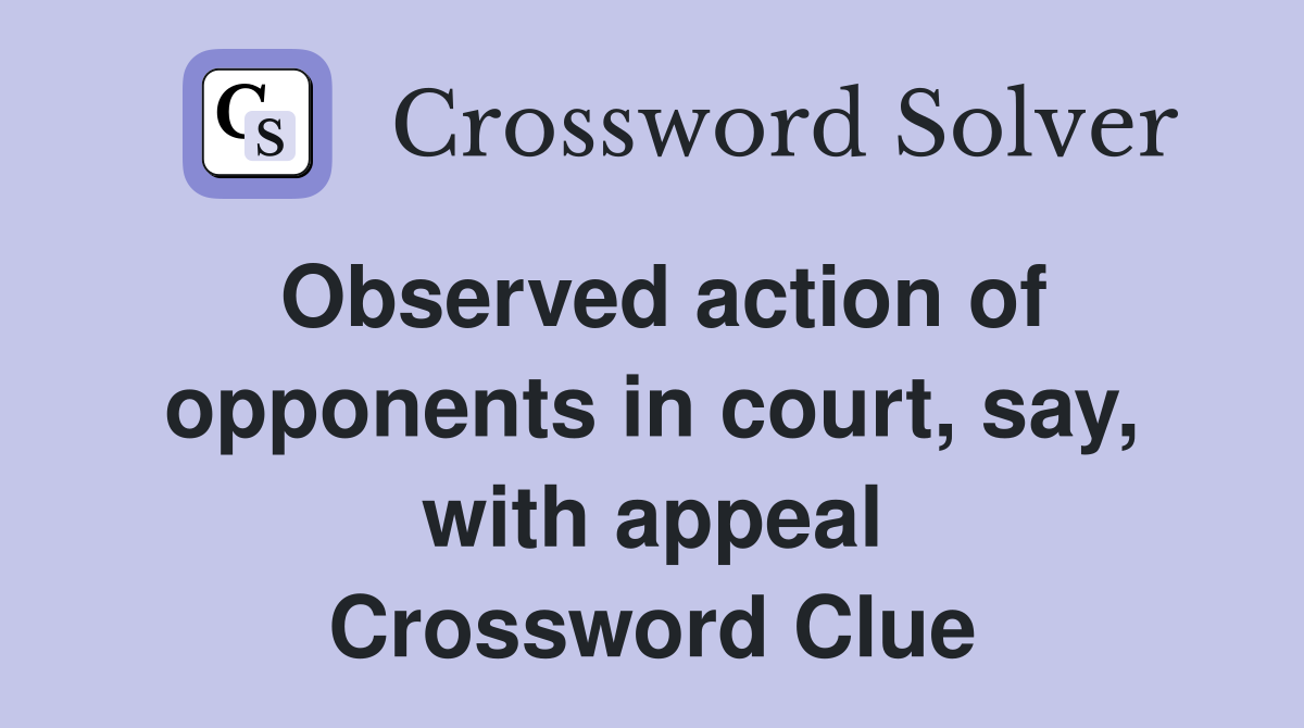 Observed action of opponents in court, say, with appeal Crossword Clue