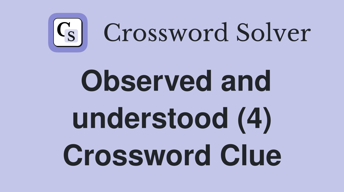 Observed and understood (4) Crossword Clue