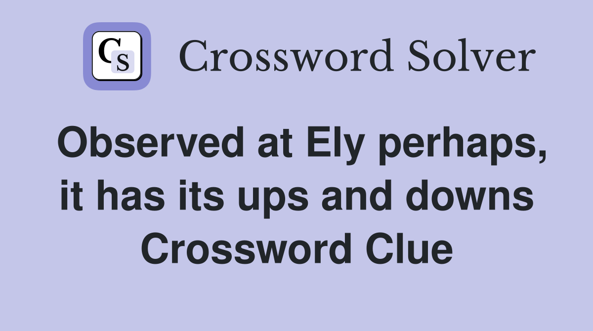 Observed at Ely perhaps, it has its ups and downs Crossword Clue