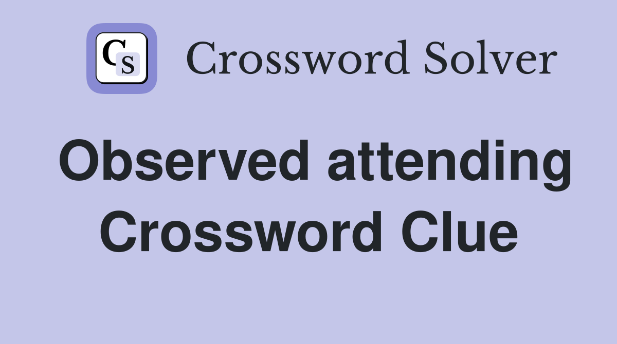 Observed attending Crossword Clue