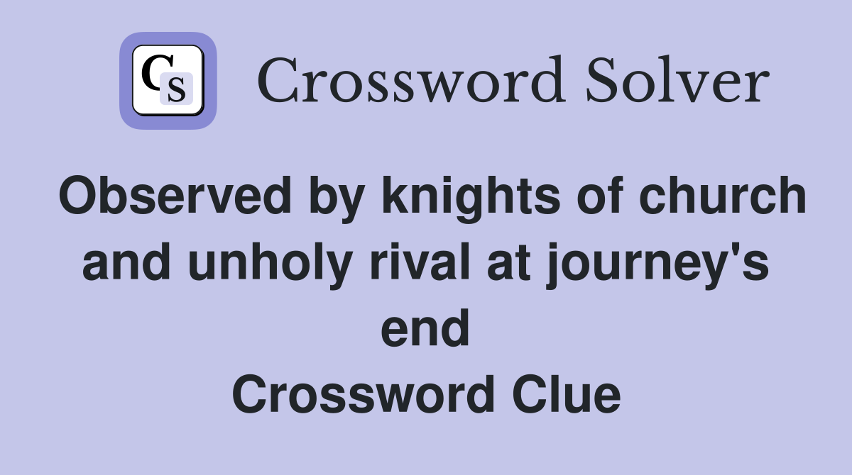 Observed by knights of church and unholy rival at journey's end Crossword Clue