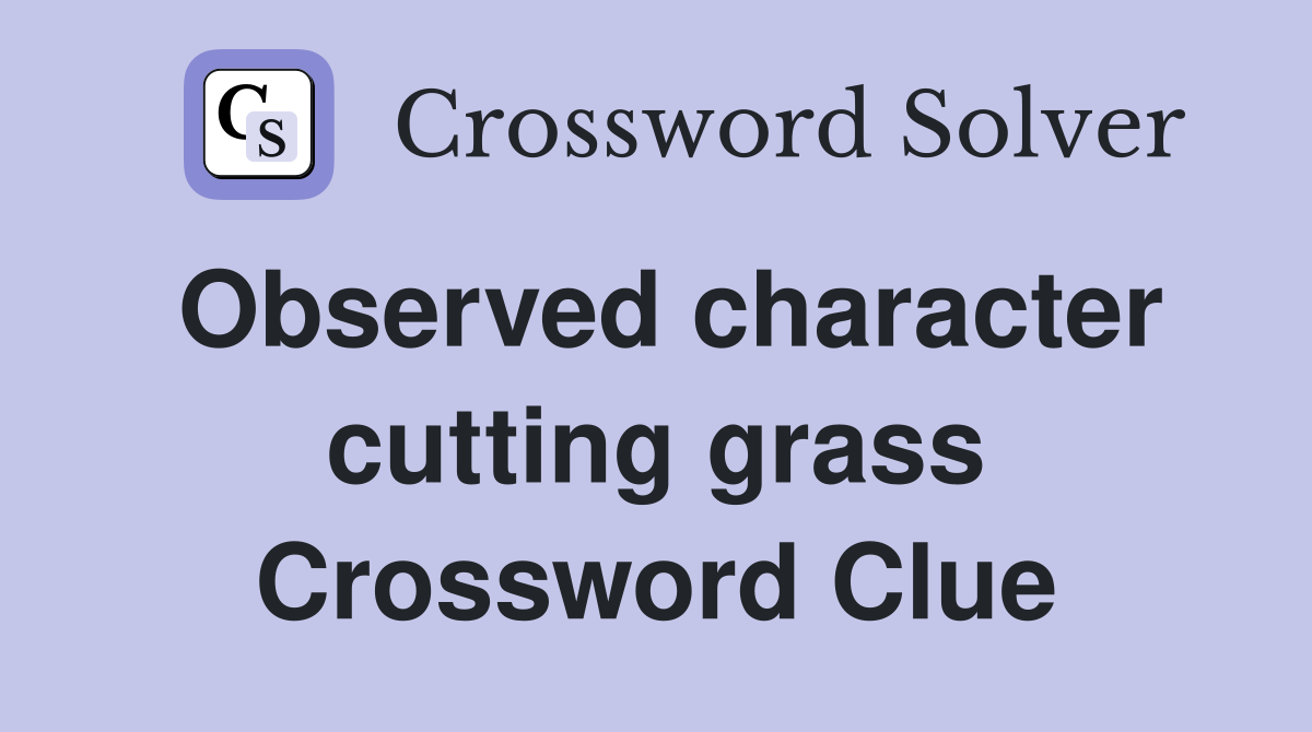 Observed character cutting grass Crossword Clue