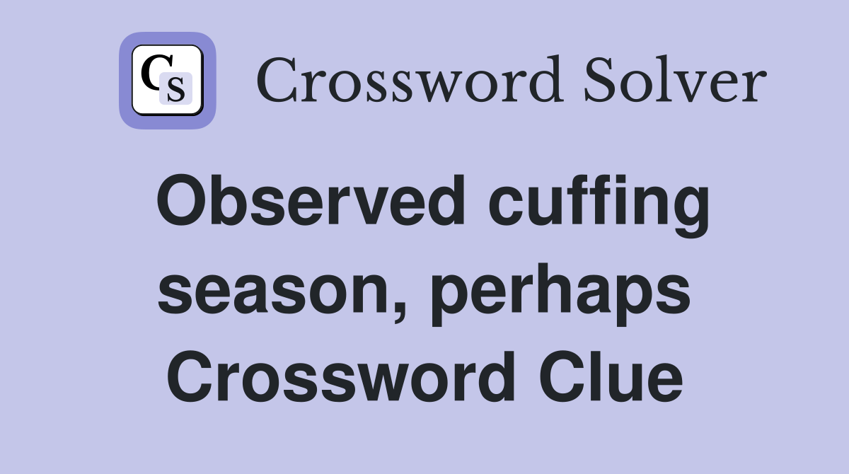 Observed cuffing season, perhaps Crossword Clue