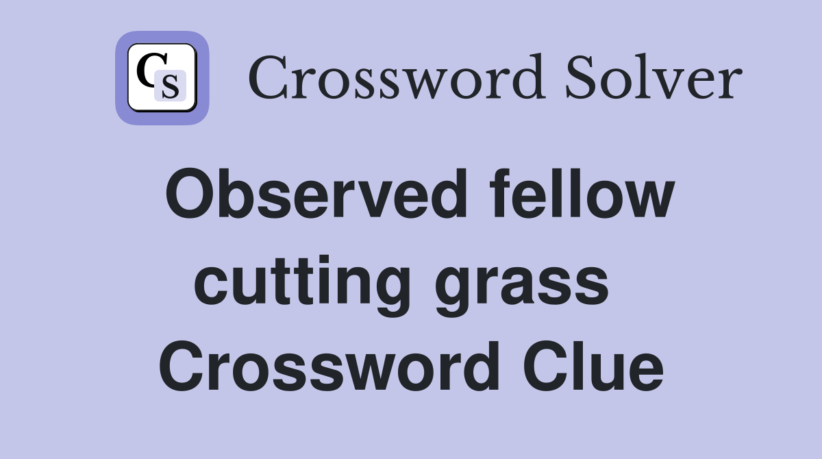 Observed fellow cutting grass  Crossword Clue