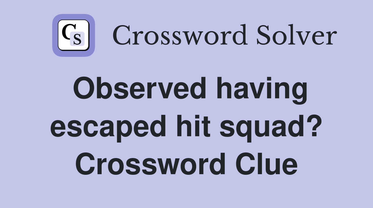 Observed having escaped hit squad? Crossword Clue