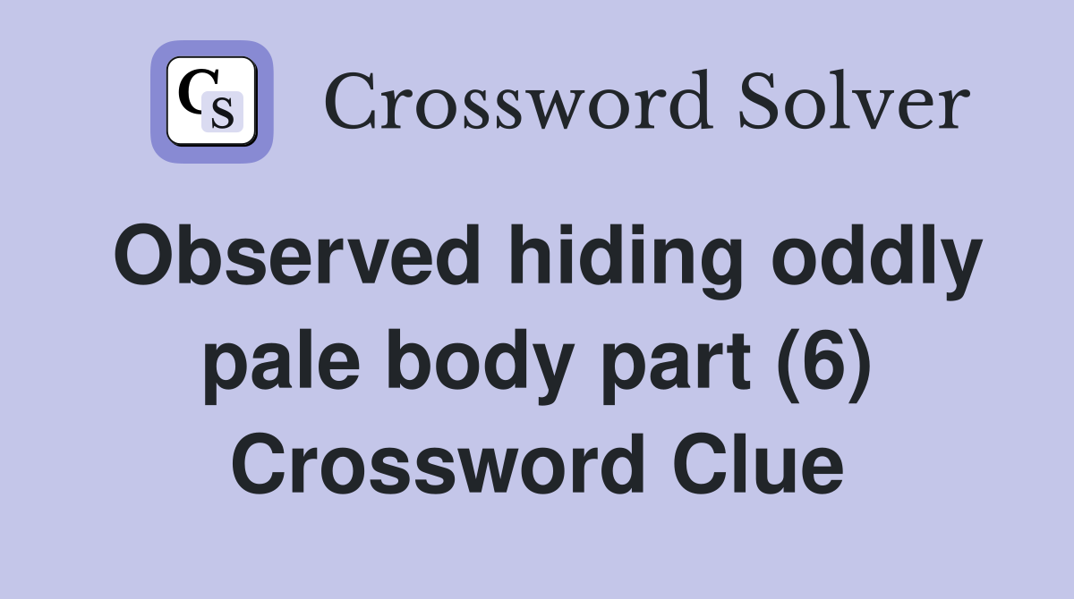 Observed hiding oddly pale body part (6) Crossword Clue