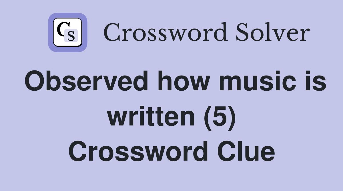 Observed how music is written (5) Crossword Clue
