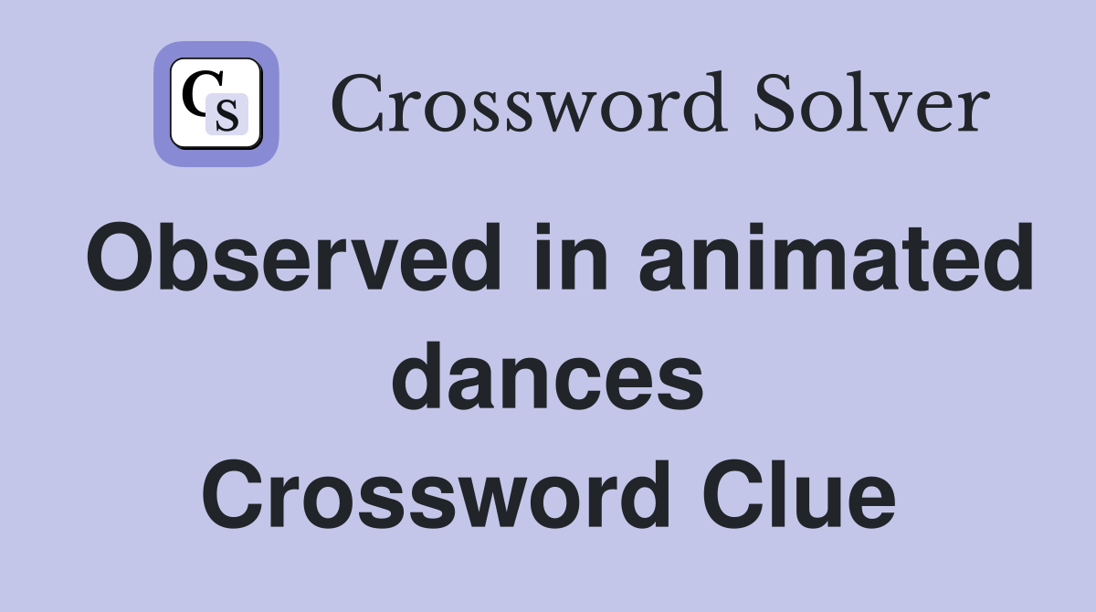 Observed in animated dances Crossword Clue