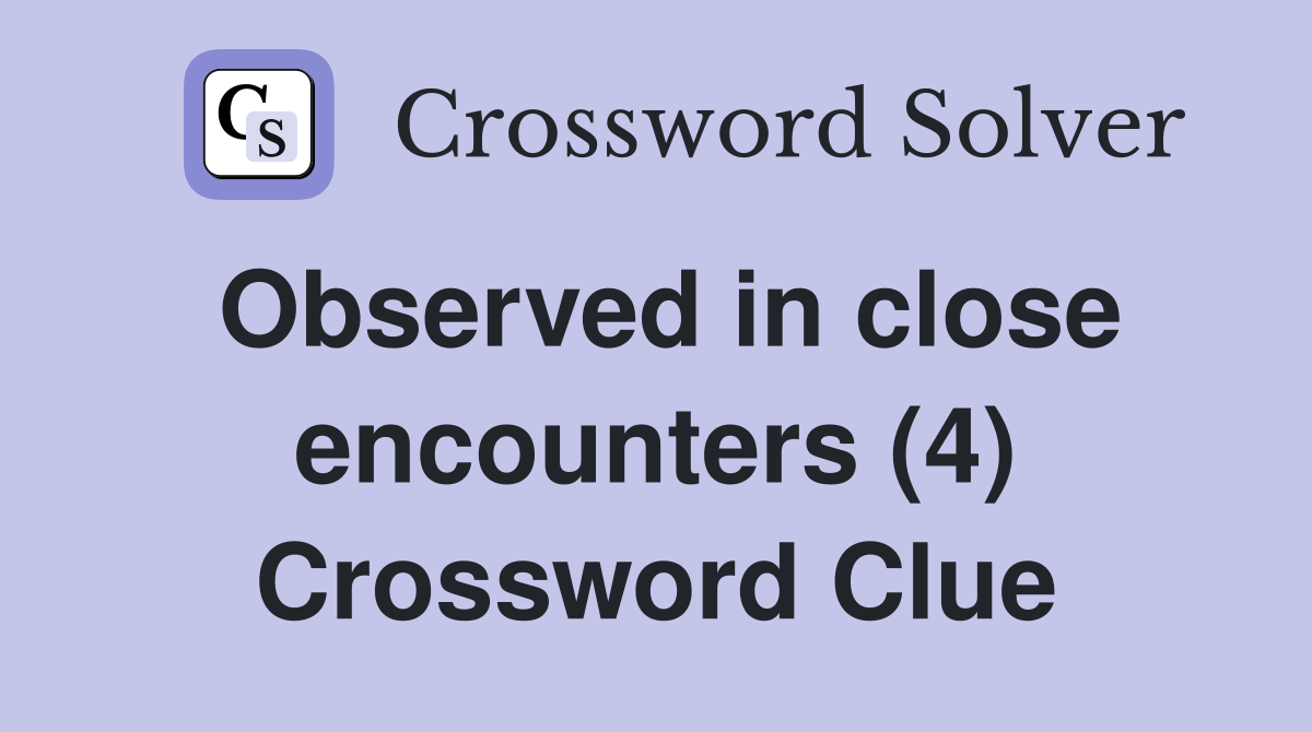 Observed in close encounters (4) Crossword Clue