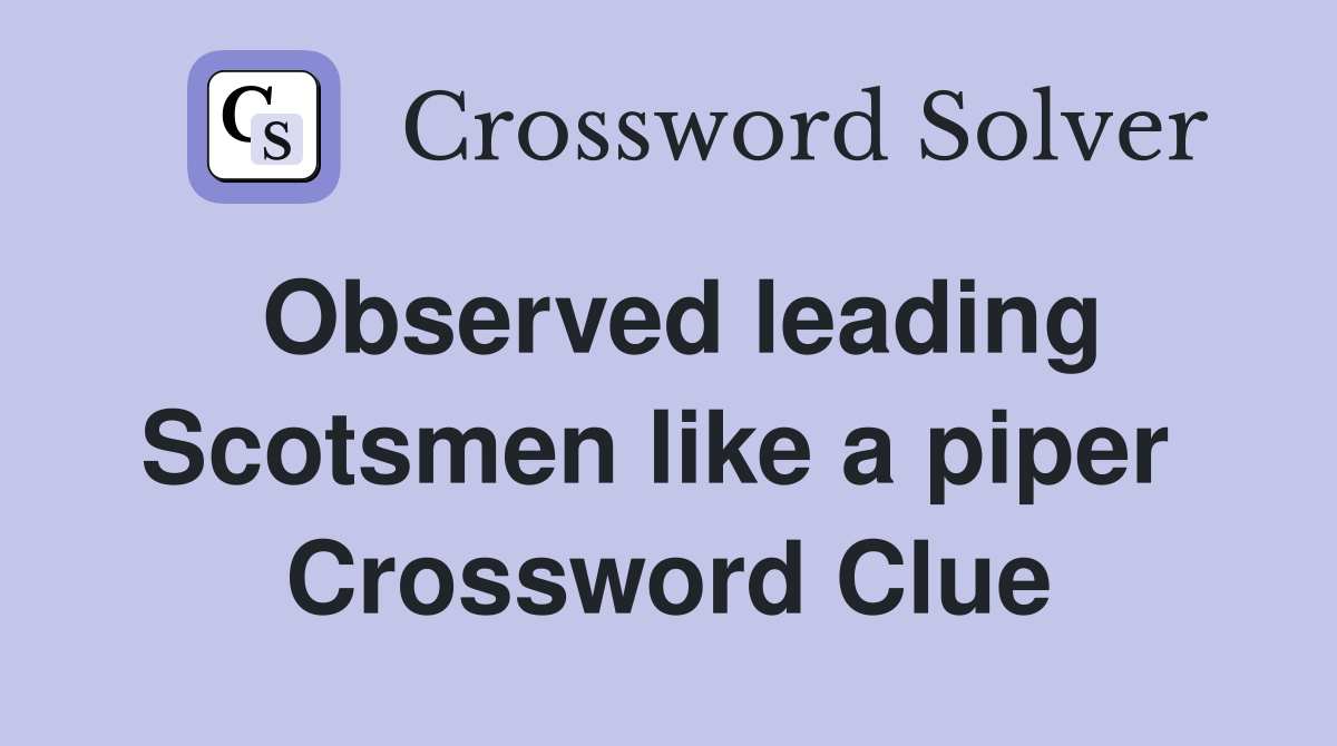 Observed leading Scotsmen like a piper  Crossword Clue