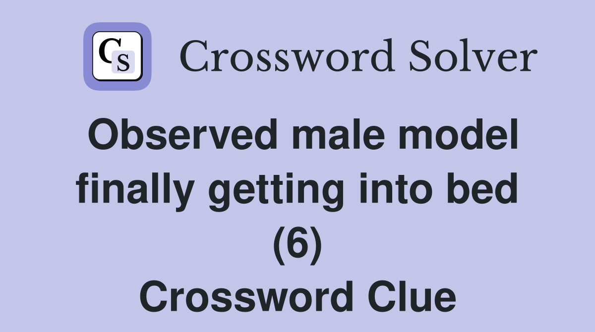 Observed male model finally getting into bed (6) Crossword Clue