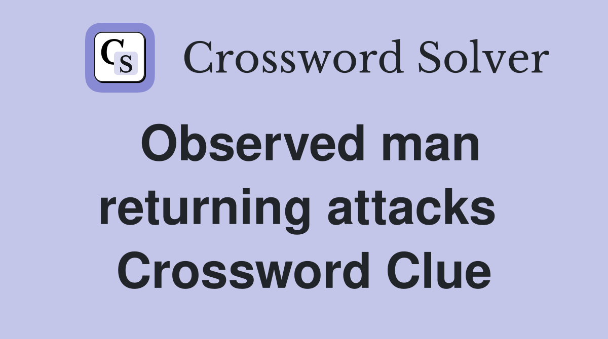 Observed man returning attacks  Crossword Clue