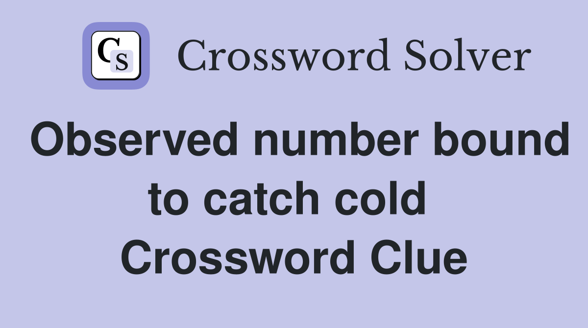 Observed number bound to catch cold  Crossword Clue