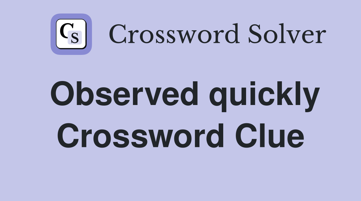 Observed quickly Crossword Clue