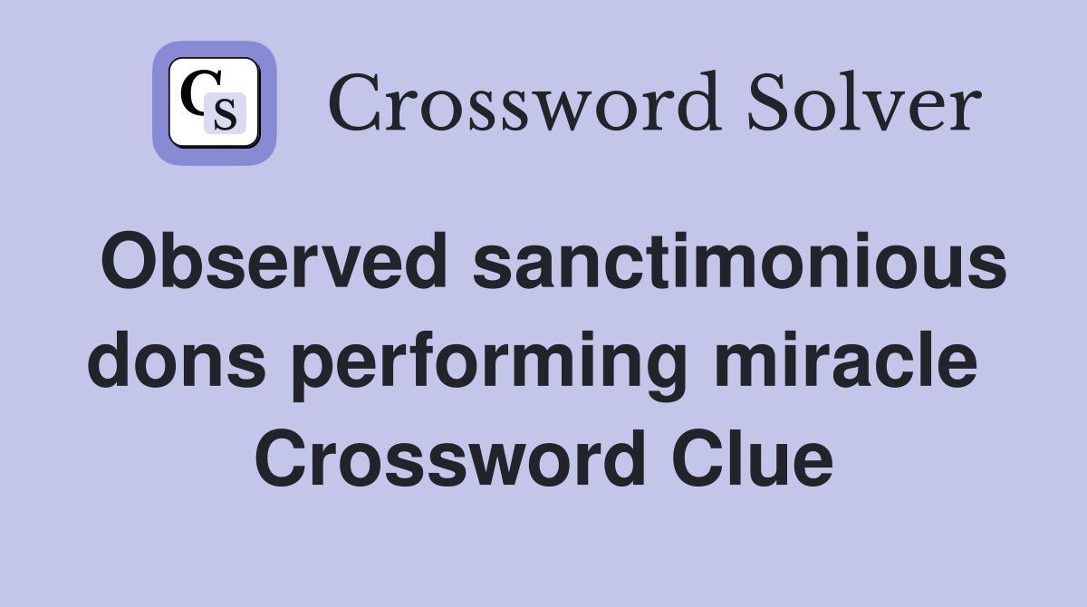 Observed sanctimonious dons performing miracle  Crossword Clue