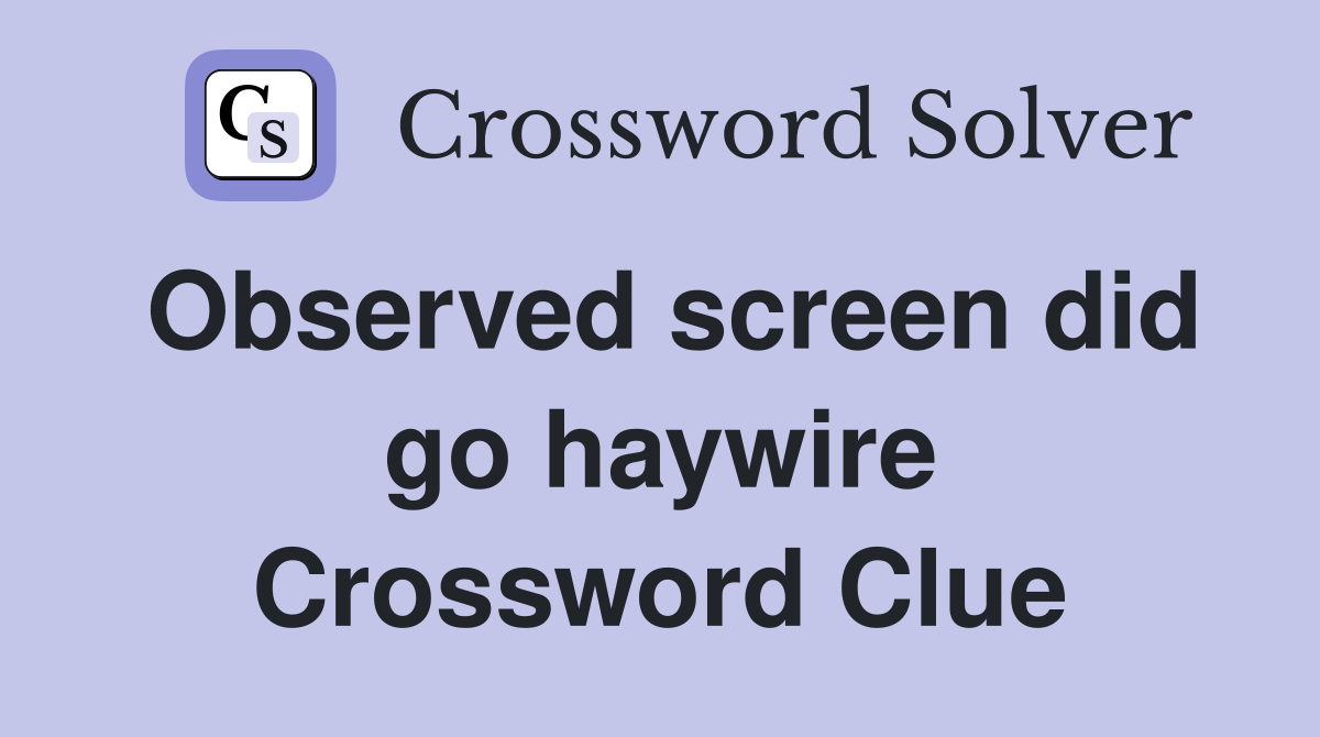 Observed screen did go haywire Crossword Clue