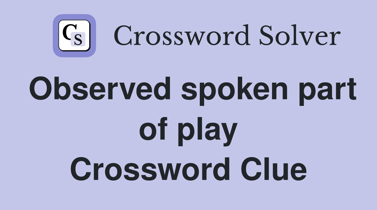 Observed spoken part of play Crossword Clue