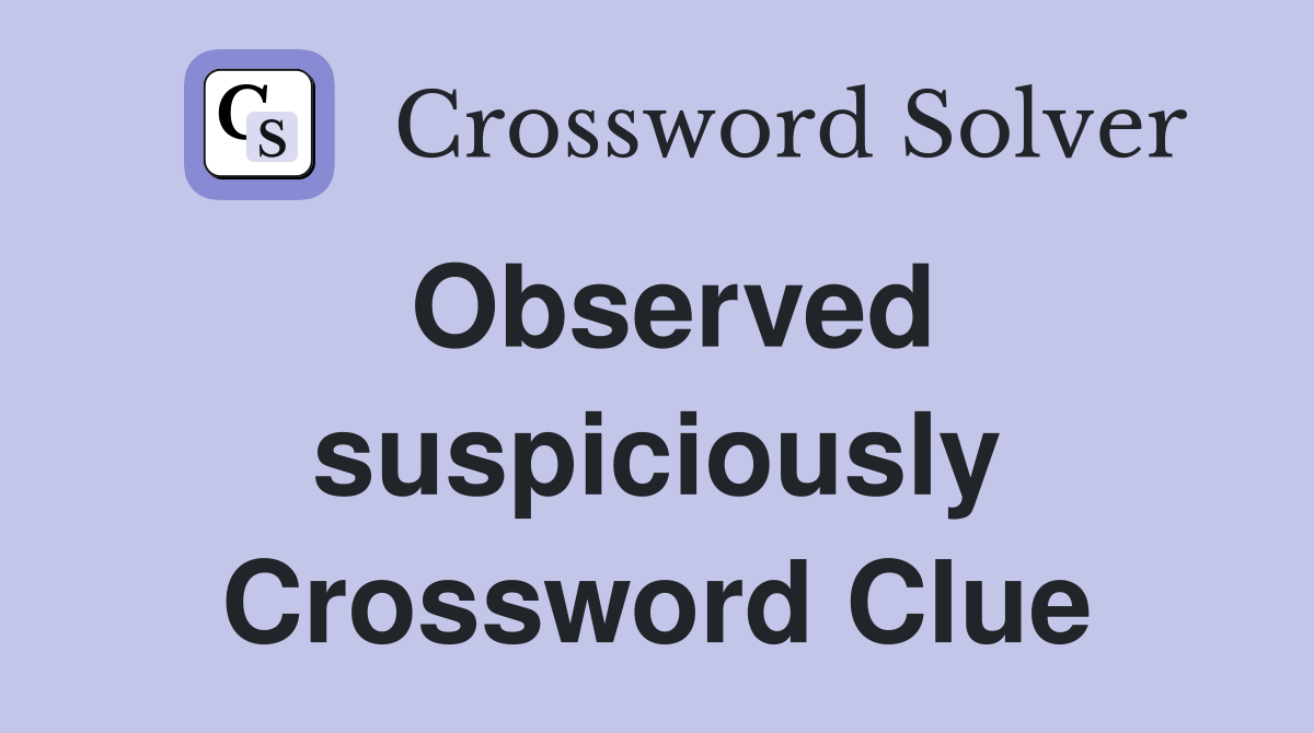Observed suspiciously Crossword Clue