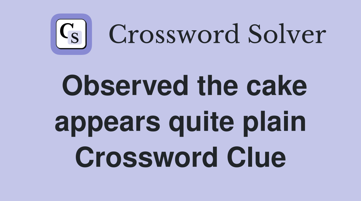 Observed the cake appears quite plain Crossword Clue