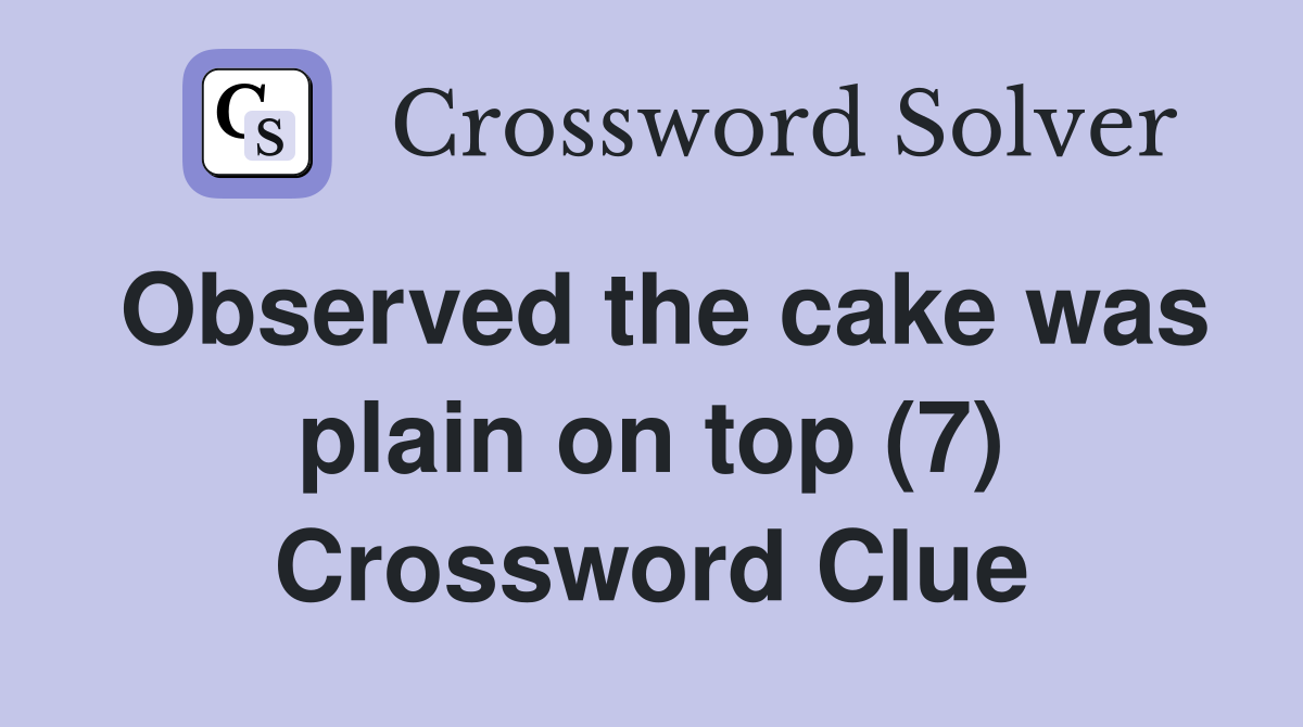 Observed the cake was plain on top (7) Crossword Clue