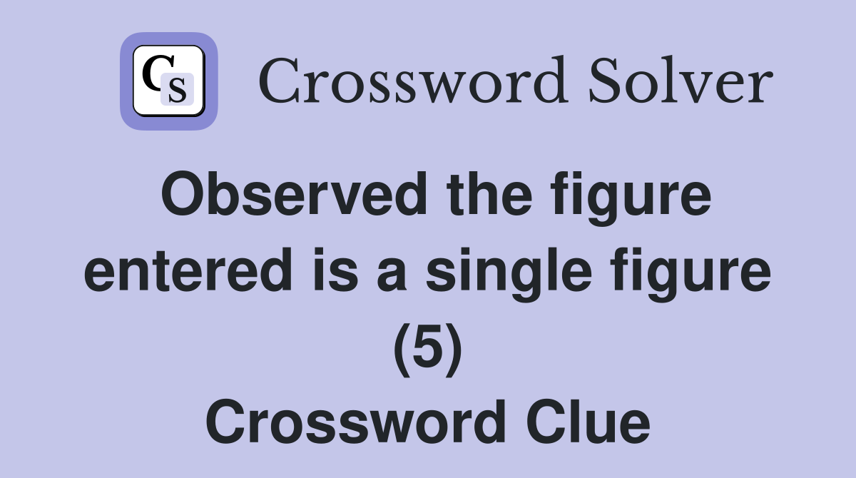 Observed the figure entered is a single figure (5) Crossword Clue