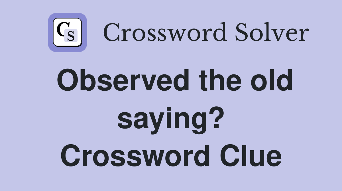 Observed the old saying? Crossword Clue