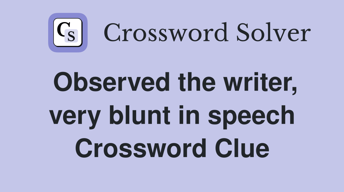 Observed the writer, very blunt in speech Crossword Clue